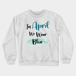 In April We Wear Blue Crewneck Sweatshirt